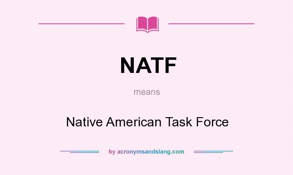 What does NATF mean? It stands for Native American Task Force