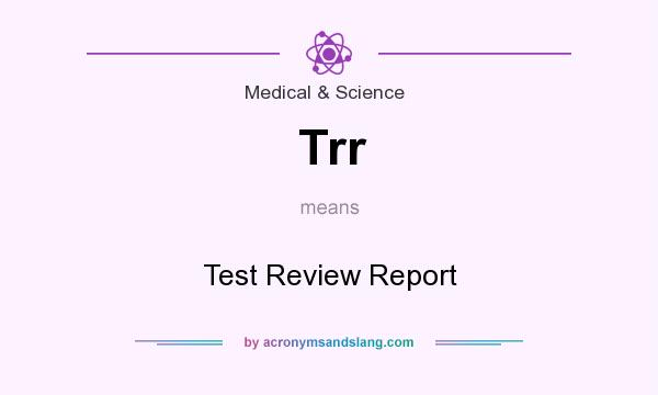What does Trr mean? It stands for Test Review Report