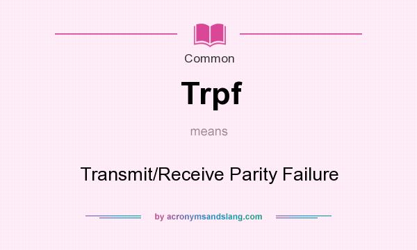 What does Trpf mean? It stands for Transmit/Receive Parity Failure