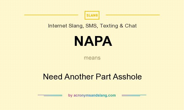 What does NAPA mean? It stands for Need Another Part Asshole
