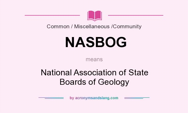 What does NASBOG mean? It stands for National Association of State Boards of Geology