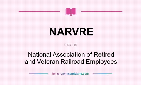 What does NARVRE mean? It stands for National Association of Retired and Veteran Railroad Employees