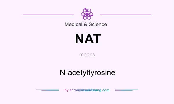 What does NAT mean? It stands for N-acetyltyrosine