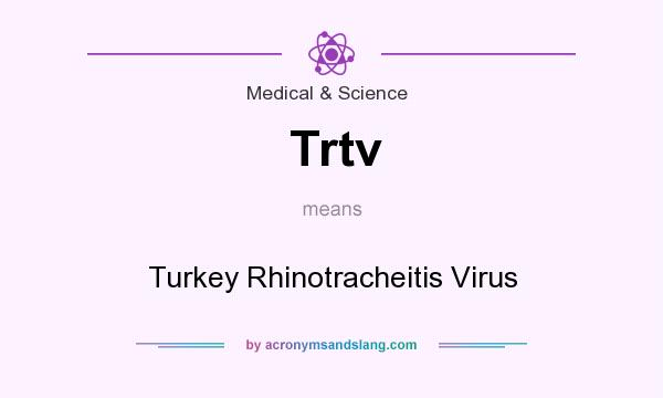 What does Trtv mean? It stands for Turkey Rhinotracheitis Virus