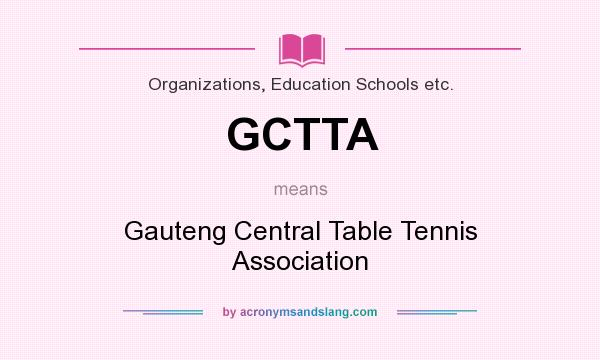 What does GCTTA mean? It stands for Gauteng Central Table Tennis Association