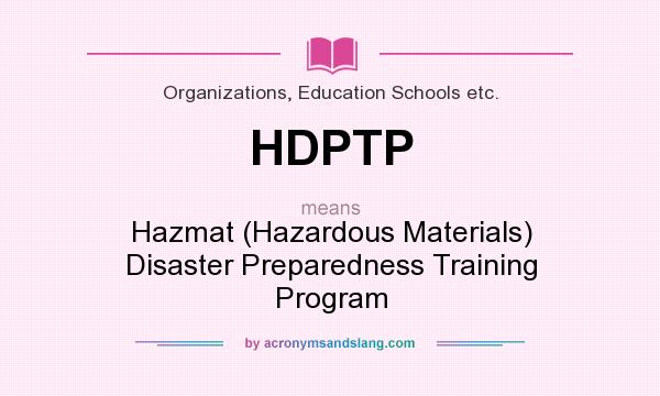 What does HDPTP mean? It stands for Hazmat (Hazardous Materials) Disaster Preparedness Training Program