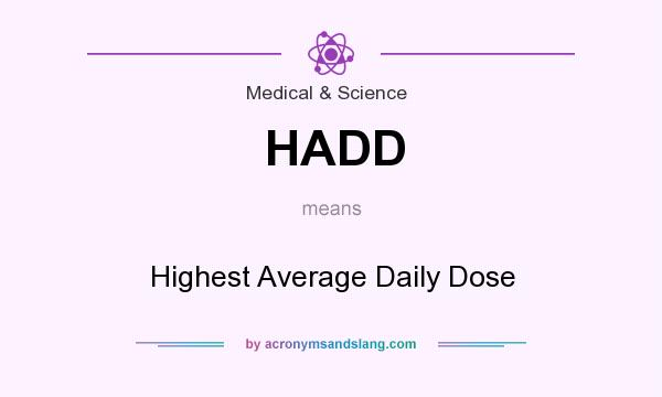 What does HADD mean? It stands for Highest Average Daily Dose