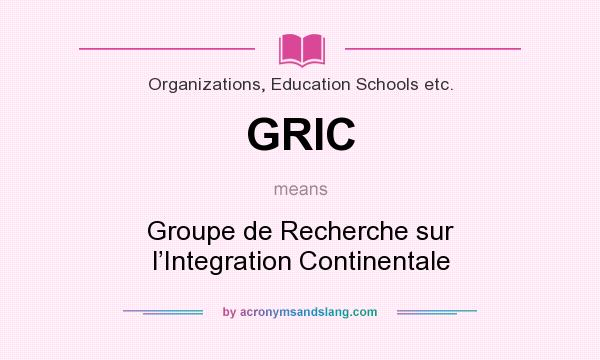 What does GRIC mean? It stands for Groupe de Recherche sur l’Integration Continentale