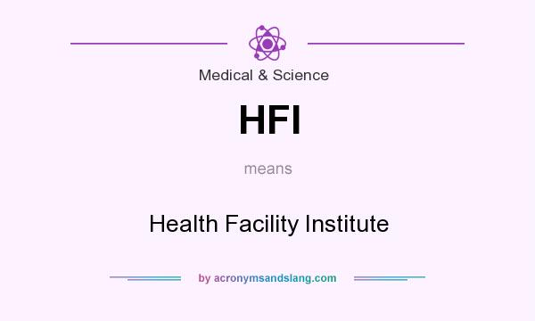 What does HFI mean? It stands for Health Facility Institute