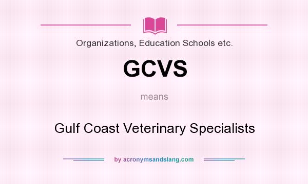 What does GCVS mean? It stands for Gulf Coast Veterinary Specialists