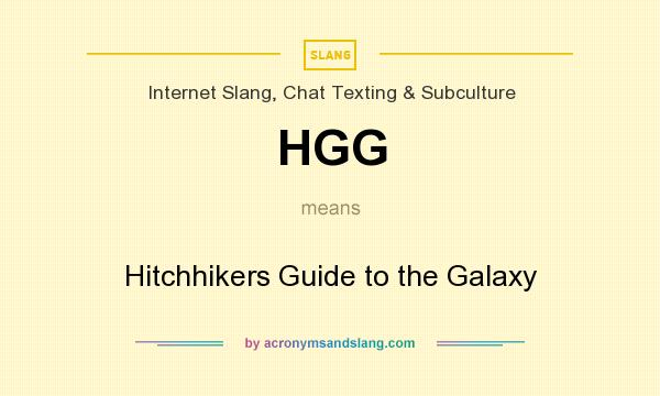 What does HGG mean? It stands for Hitchhikers Guide to the Galaxy