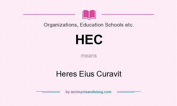 What does HEC mean? It stands for Heres Eius Curavit