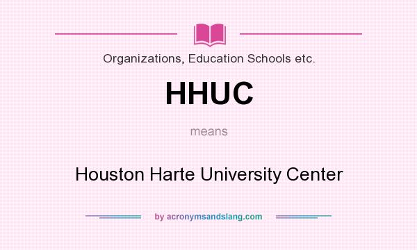 What does HHUC mean? It stands for Houston Harte University Center