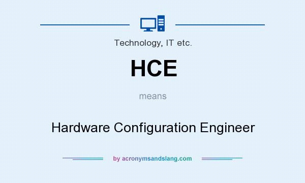 What does HCE mean? It stands for Hardware Configuration Engineer