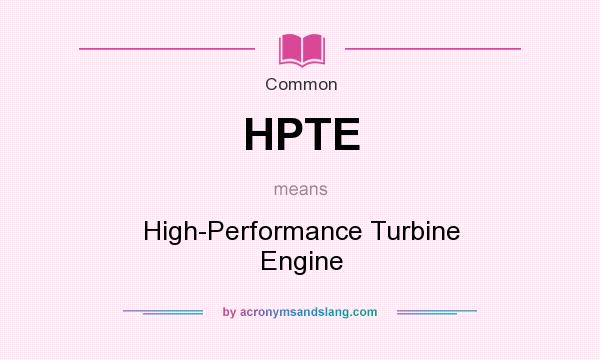 What does HPTE mean? It stands for High-Performance Turbine Engine