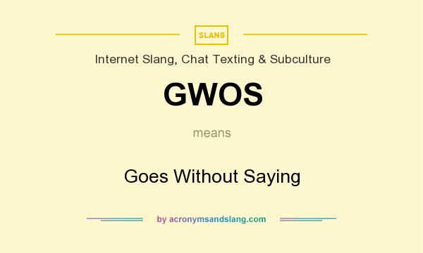 What does GWOS mean? It stands for Goes Without Saying