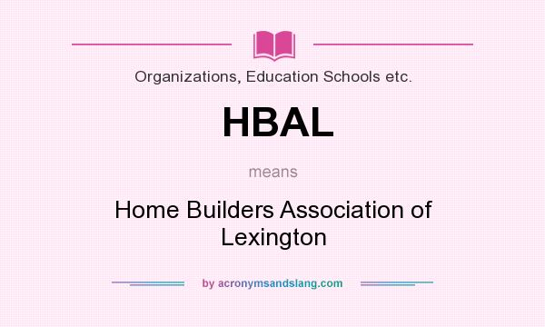 What does HBAL mean? It stands for Home Builders Association of Lexington