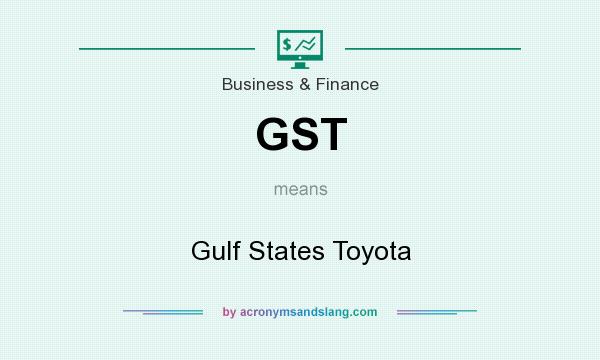 What does GST mean? It stands for Gulf States Toyota