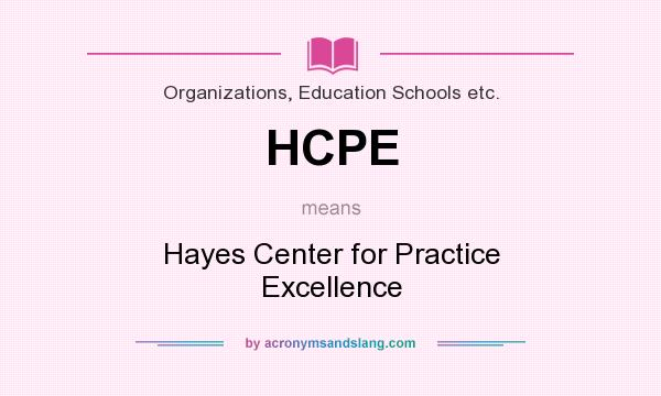 What does HCPE mean? It stands for Hayes Center for Practice Excellence
