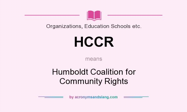 What does HCCR mean? It stands for Humboldt Coalition for Community Rights