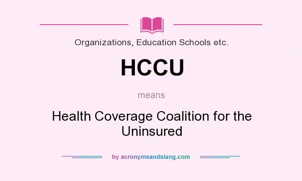 What does HCCU mean? It stands for Health Coverage Coalition for the Uninsured