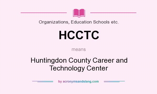 What does HCCTC mean? It stands for Huntingdon County Career and Technology Center