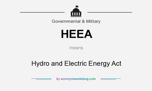 What does HEEA mean? It stands for Hydro and Electric Energy Act