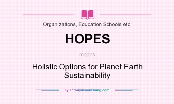 What does HOPES mean? It stands for Holistic Options for Planet Earth Sustainability