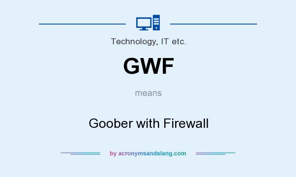 What does GWF mean? It stands for Goober with Firewall