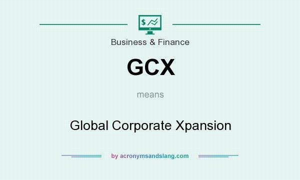 What does GCX mean? It stands for Global Corporate Xpansion