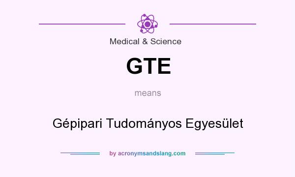 What does GTE mean? It stands for Gépipari Tudományos Egyesület