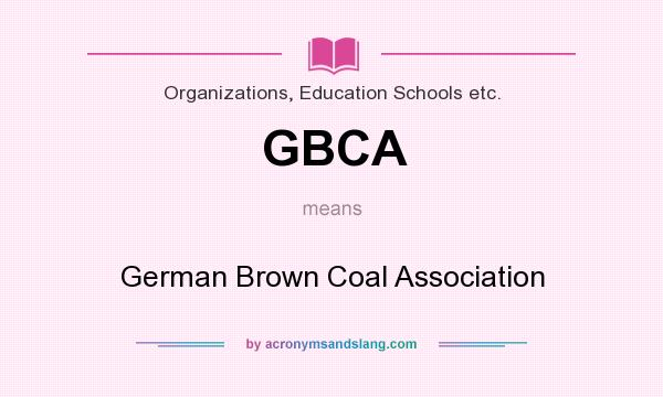 What does GBCA mean? It stands for German Brown Coal Association