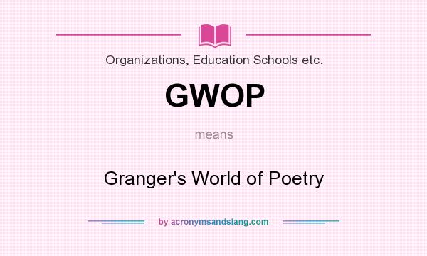 What does GWOP mean? It stands for Granger`s World of Poetry