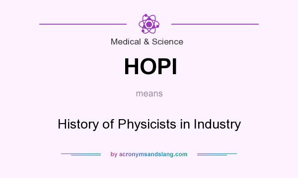 What does HOPI mean? It stands for History of Physicists in Industry