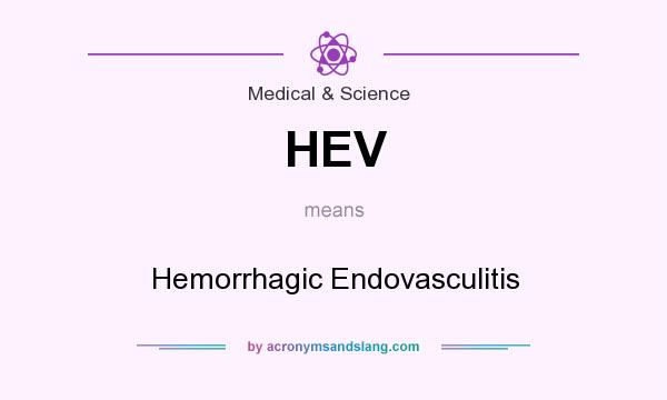 What does HEV mean? It stands for Hemorrhagic Endovasculitis