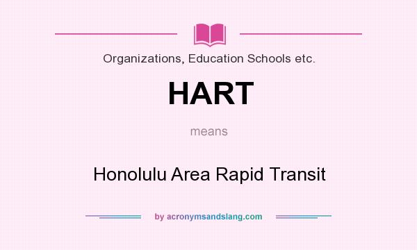 What does HART mean? It stands for Honolulu Area Rapid Transit