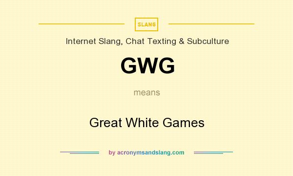 What does GWG mean? It stands for Great White Games