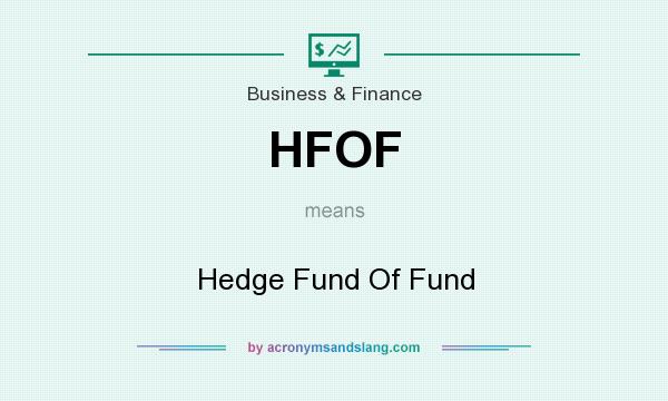 What does HFOF mean? It stands for Hedge Fund Of Fund