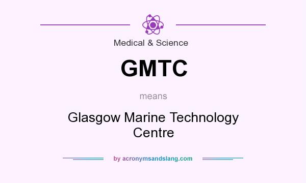 What does GMTC mean? It stands for Glasgow Marine Technology Centre