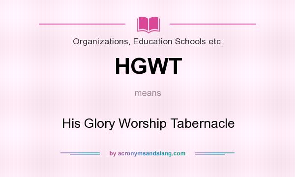 What does HGWT mean? It stands for His Glory Worship Tabernacle