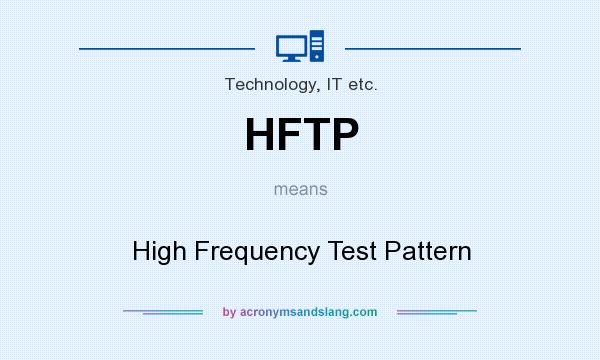 What does HFTP mean? It stands for High Frequency Test Pattern
