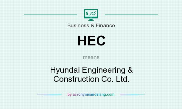 What does HEC mean? It stands for Hyundai Engineering & Construction Co. Ltd.