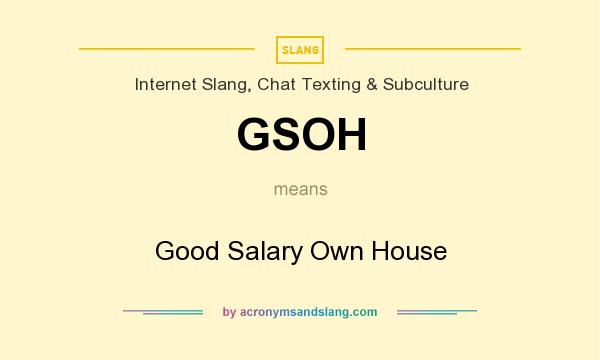 What does GSOH mean? It stands for Good Salary Own House