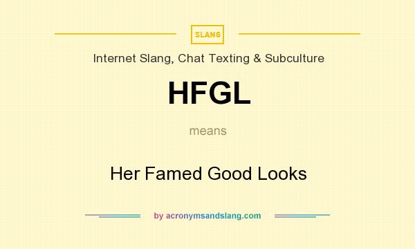 What does HFGL mean? It stands for Her Famed Good Looks