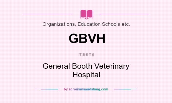 What does GBVH mean? It stands for General Booth Veterinary Hospital