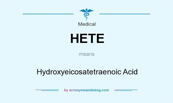 What does HETE mean? It stands for Hydroxyeicosatetraenoic Acid