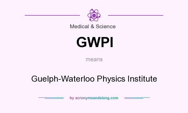 What does GWPI mean? It stands for Guelph-Waterloo Physics Institute