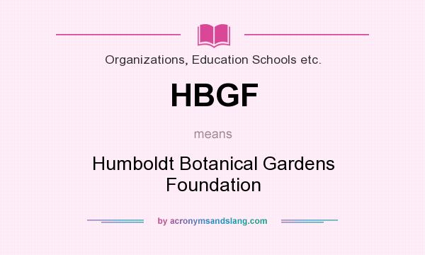 What does HBGF mean? It stands for Humboldt Botanical Gardens Foundation