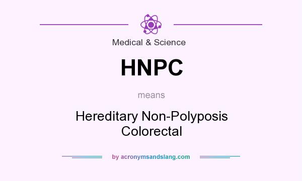 What does HNPC mean? It stands for Hereditary Non-Polyposis Colorectal