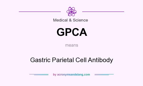 What does GPCA mean? It stands for Gastric Parietal Cell Antibody